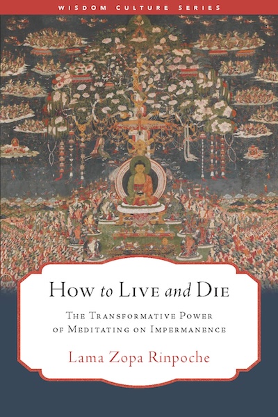 Book cover of How to Live and Die: The Transformative Power of Meditating on Impermanence, by Lama Zopa Rinpoche